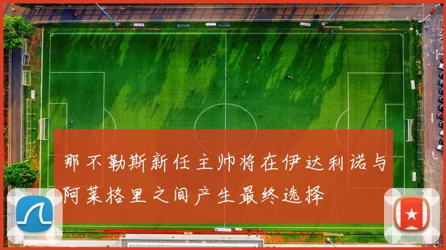 那不勒斯新任主帅将在伊达利诺与阿莱格里之间产生最终选择